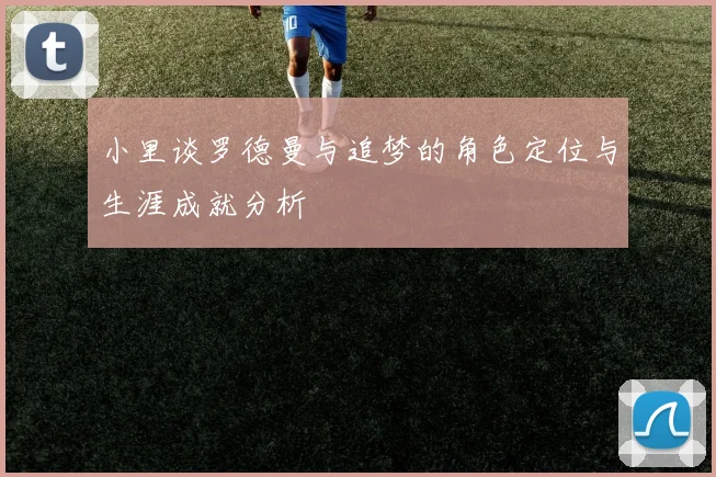 小里谈罗德曼与追梦的角色定位与生涯成就分析